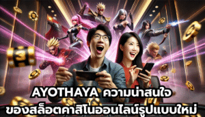 AYOTHAYA ความน่าสนใจของสล็อตคาสิโนออนไลน์รูปแบบใหม่