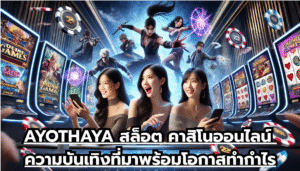 AYOTHAYA สล็อต คาสิโนออนไลน์ ความบันเทิงที่มาพร้อมโอกาสทำกำไร