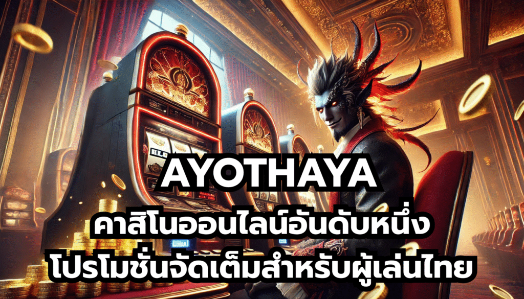 AYOTHAYA คาสิโนออนไลน์อันดับหนึ่ง โปรโมชั่นจัดเต็มสำหรับผู้เล่นไทย